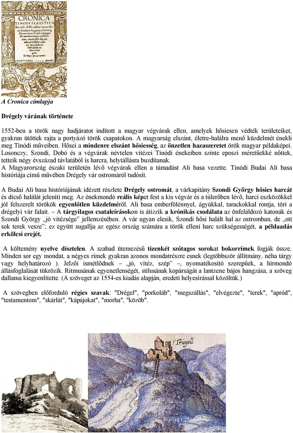 Losonczy, Szondi, Dobó és a végvárak névtelen vitézei Tinódi énekeiben szinte eposzi méretűekké nőttek, tetteik négy évszázad távlatából is harcra, helytállásra buzdítanak.