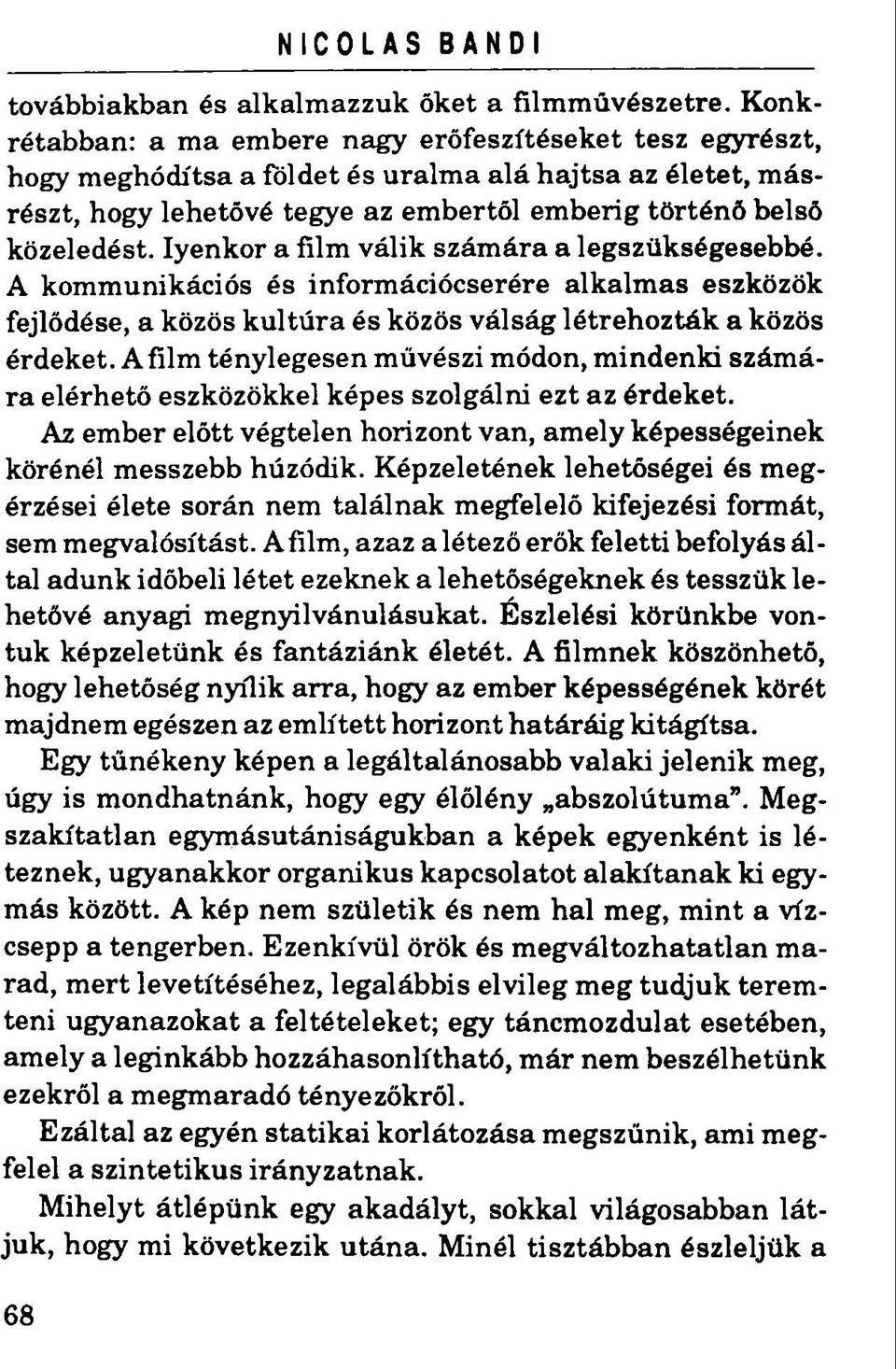 Iyenkor afilm válik számára a legszükségesebbé. A kommunikációs és információcserére alkalmas eszközök fejlődése, a közös kultúra és közös válság létrehozták a közös érdeket.