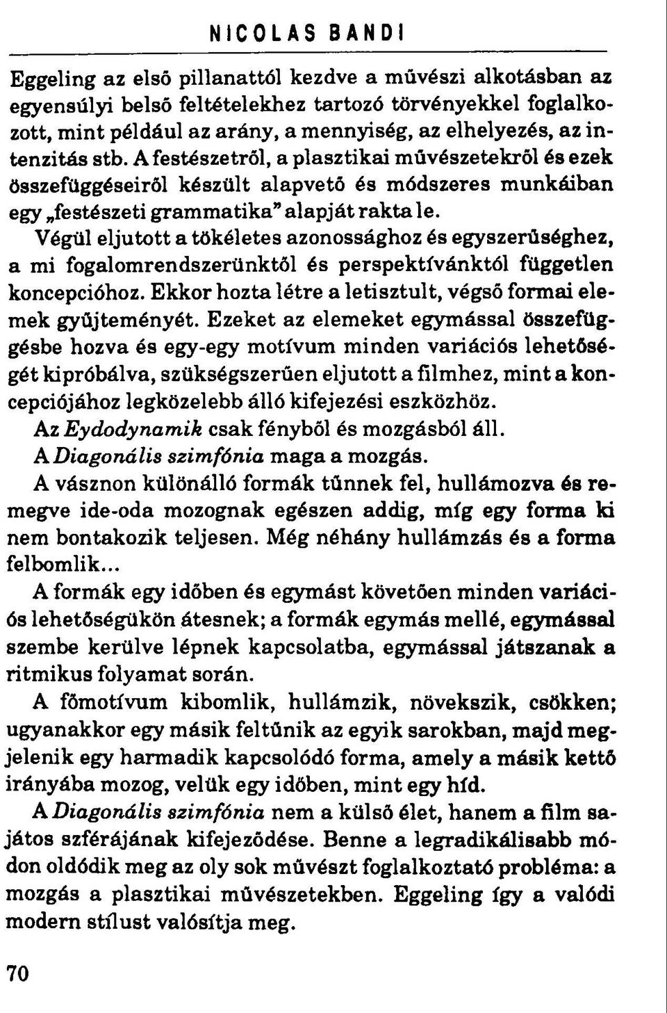 Végül eljutott a tökéletes azonossághoz és egyszerűséghez, a mi fogalomrendszerünktől és perspektívánktól független koncepcióhoz. Ekkor hozta létre a letisztult, végső formai elemek gyűjteményét.