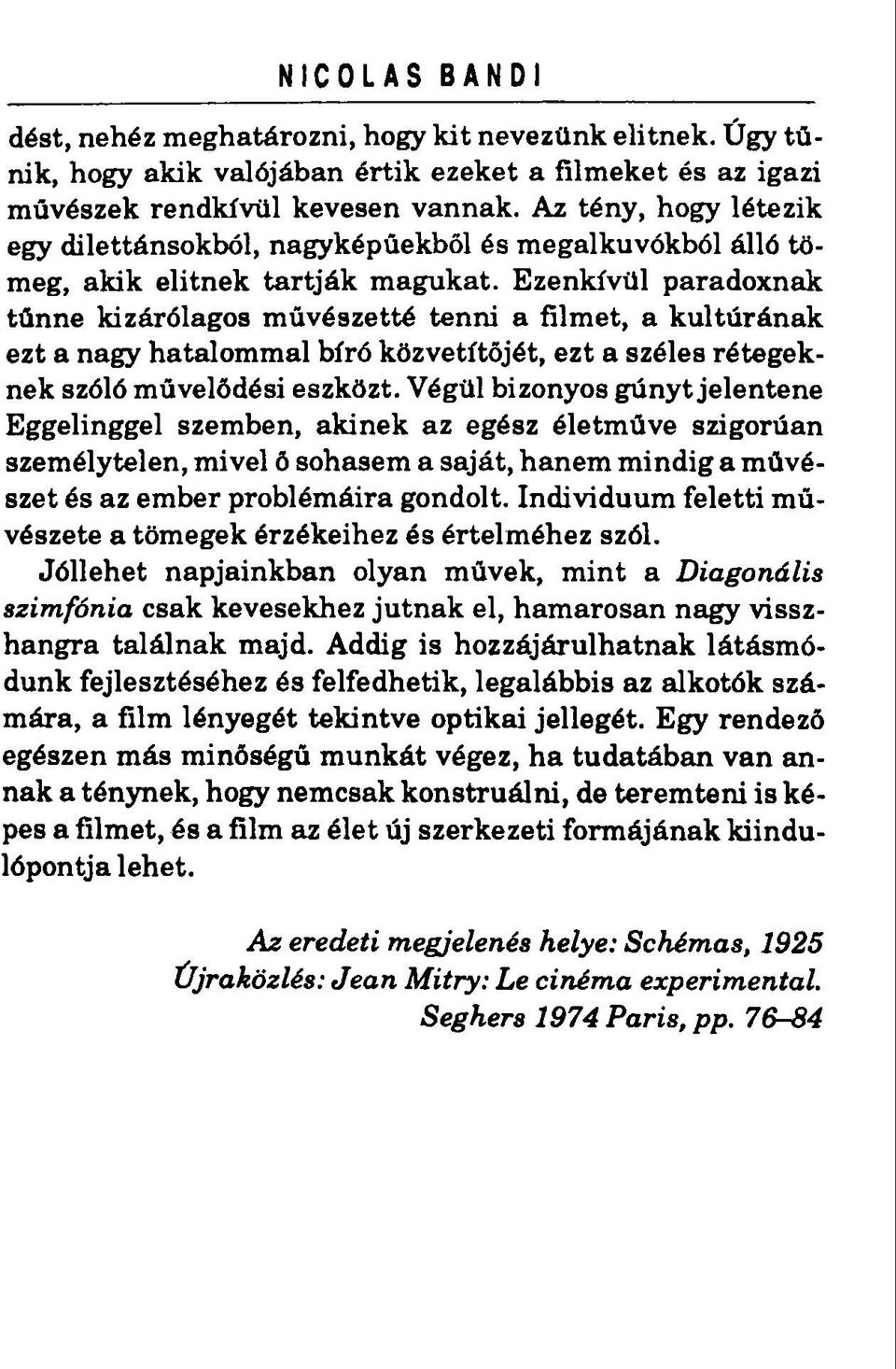 Ezenkívül paradoxnak tűnne kizárólagos művészetté tenni a filmet, a kultúrának ezt a nagy hatalommal bíró közvetítőjét, ezt a széles rétegeknek szóló művelődési eszközt.