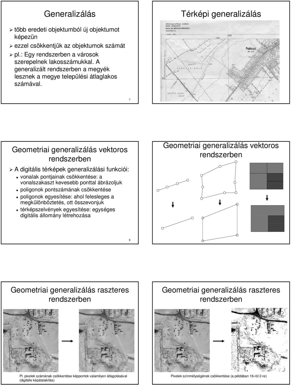 7 Geometriai generalizálás vektoros rendszerben Geometriai generaliz álás vektoros generalizá rendszerben A digitá digitális té térké rképek generalizá generalizálási funkció funkciói: vonalak