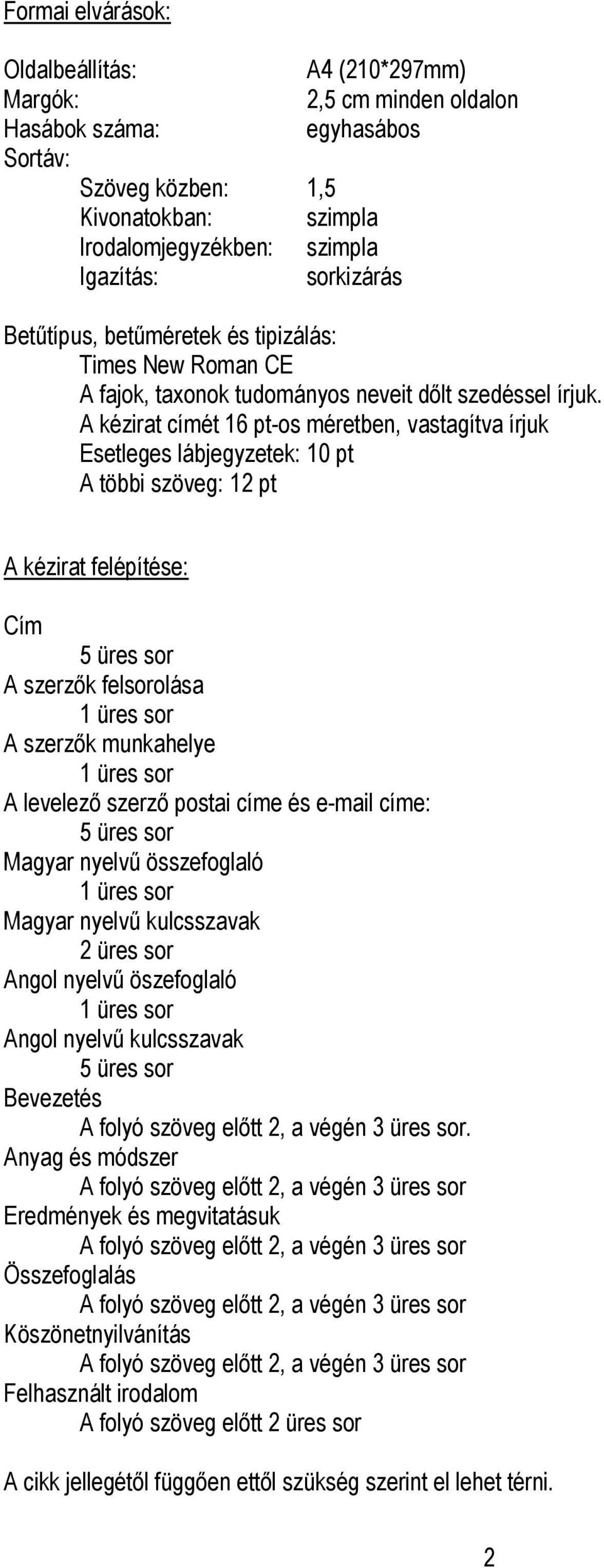 A kézirat címét 16 pt-os méretben, vastagítva írjuk Esetleges lábjegyzetek: 10 pt A többi szöveg: 12 pt A kézirat felépítése: Cím A szerzők felsorolása A szerzők munkahelye A levelező szerző postai