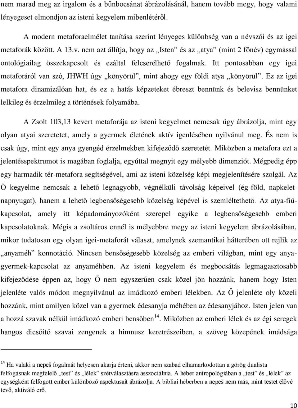 Itt pontosabban egy igei metaforáról van szó, JHWH úgy könyörül, mint ahogy egy földi atya könyörül.
