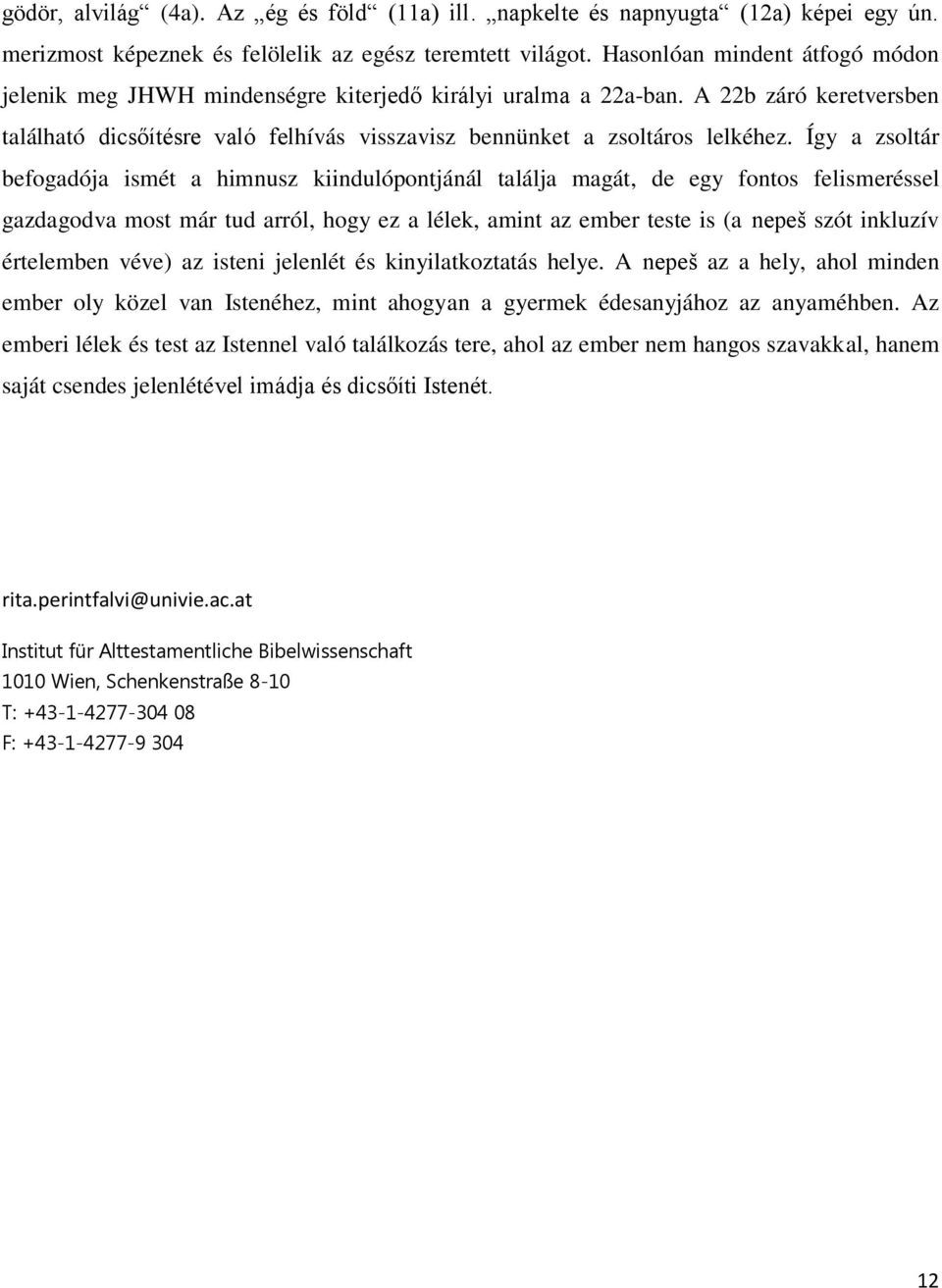 Így a zsoltár befogadója ismét a himnusz kiindulópontjánál találja magát, de egy fontos felismeréssel gazdagodva most már tud arról, hogy ez a lélek, amint az ember teste is (a nepeš szót inkluzív