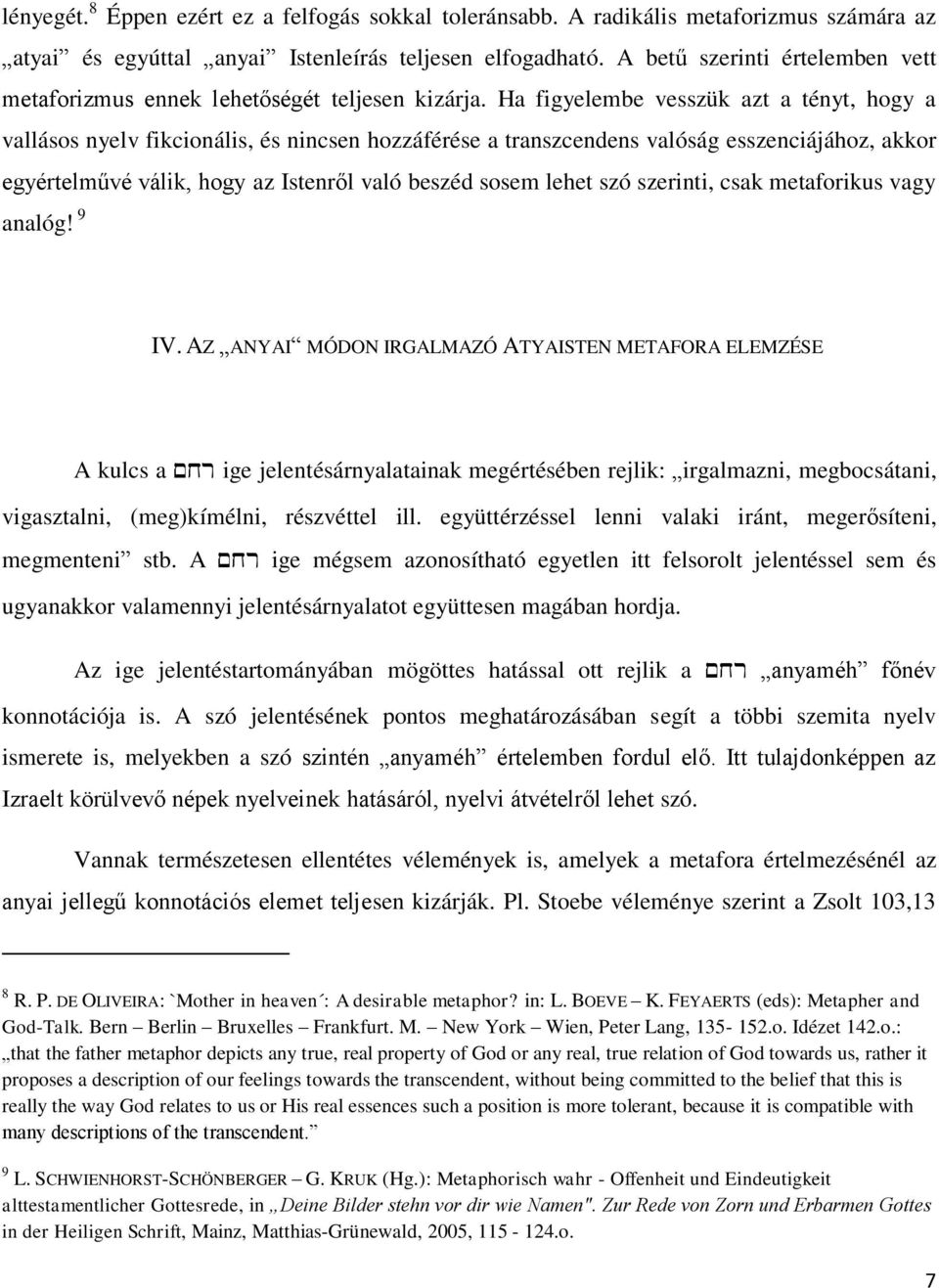 Ha figyelembe vesszük azt a tényt, hogy a vallásos nyelv fikcionális, és nincsen hozzáférése a transzcendens valóság esszenciájához, akkor egyértelművé válik, hogy az Istenről való beszéd sosem lehet