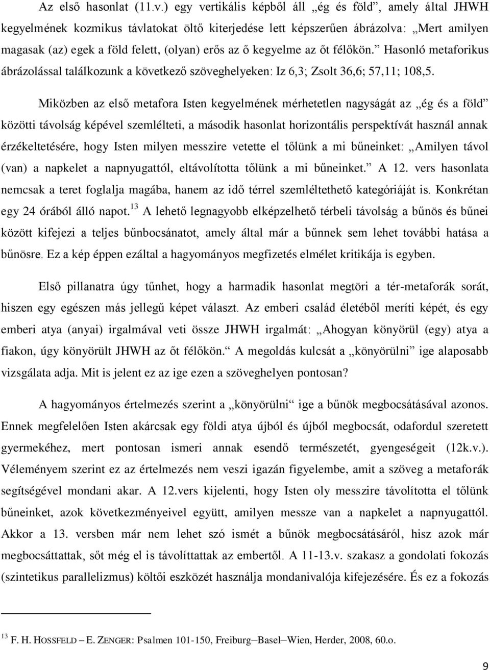 kegyelme az őt félőkön. Hasonló metaforikus ábrázolással találkozunk a következő szöveghelyeken: Iz 6,3; Zsolt 36,6; 57,11; 108,5.