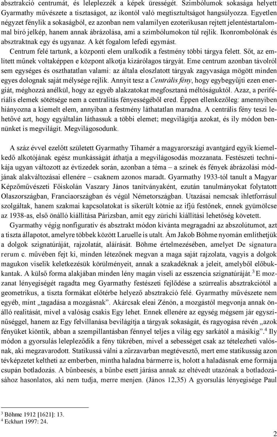 Ikonrombolónak és absztraktnak egy és ugyanaz. A két fogalom lefedi egymást. Centrum felé tartunk, a központi elem uralkodik a festmény többi tárgya felett.