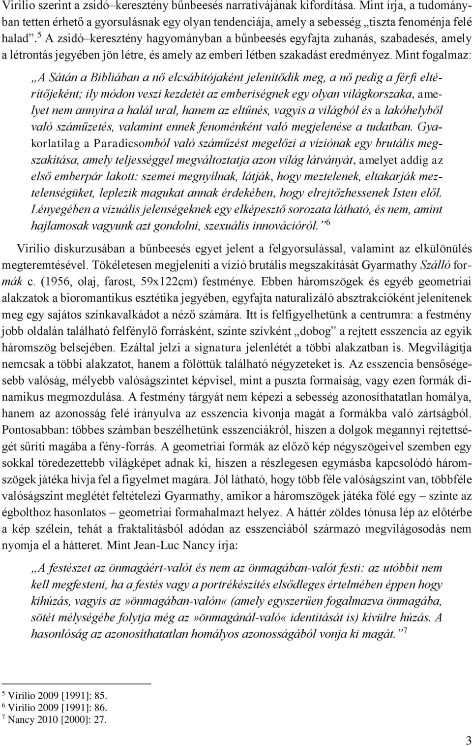 Mint fogalmaz: A Sátán a Bibliában a nő elcsábítójaként jelenítődik meg, a nő pedig a férfi eltérítőjeként; ily módon veszi kezdetét az emberiségnek egy olyan világkorszaka, amelyet nem annyira a