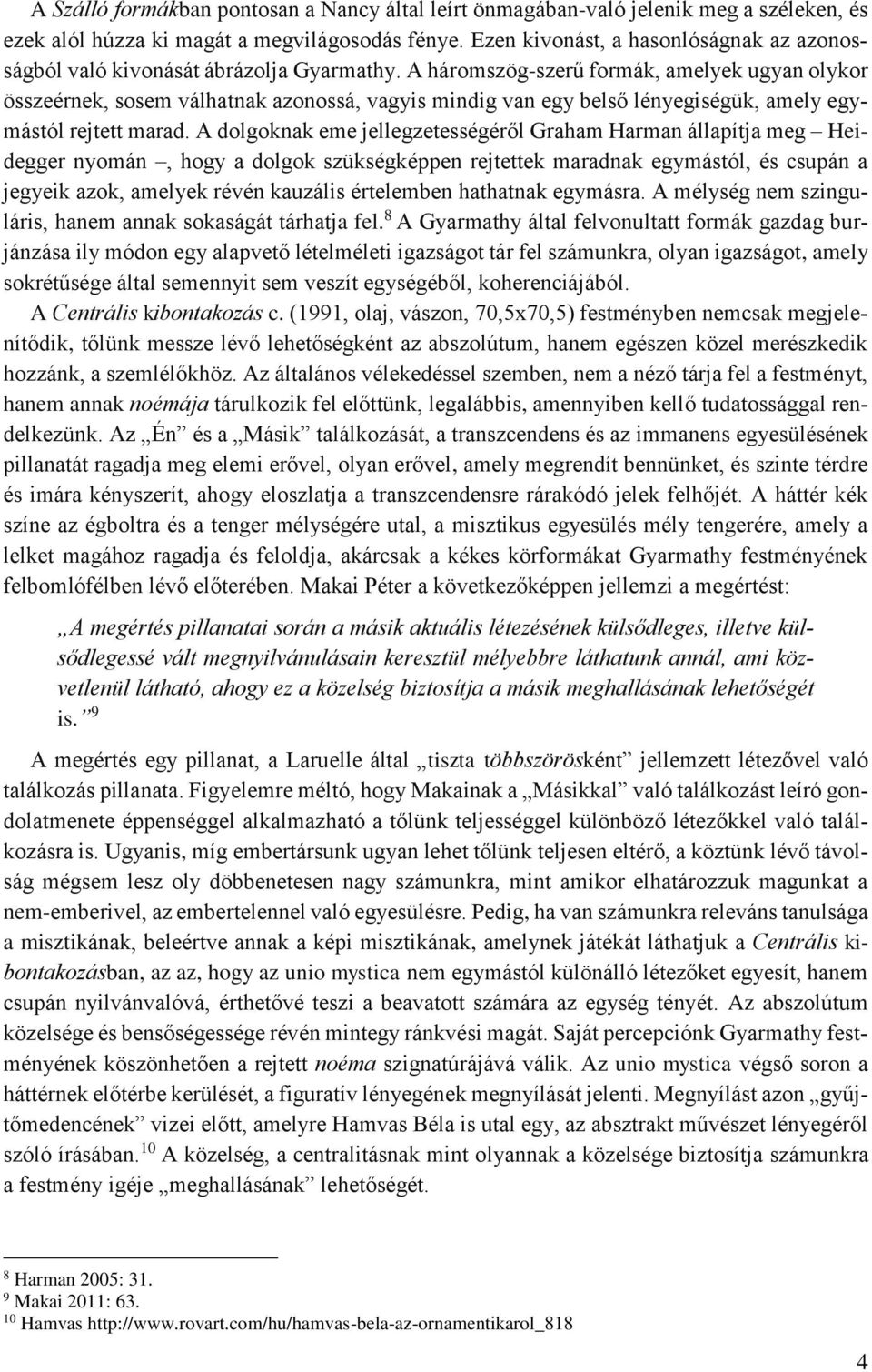 A háromszög-szerű formák, amelyek ugyan olykor összeérnek, sosem válhatnak azonossá, vagyis mindig van egy belső lényegiségük, amely egymástól rejtett marad.