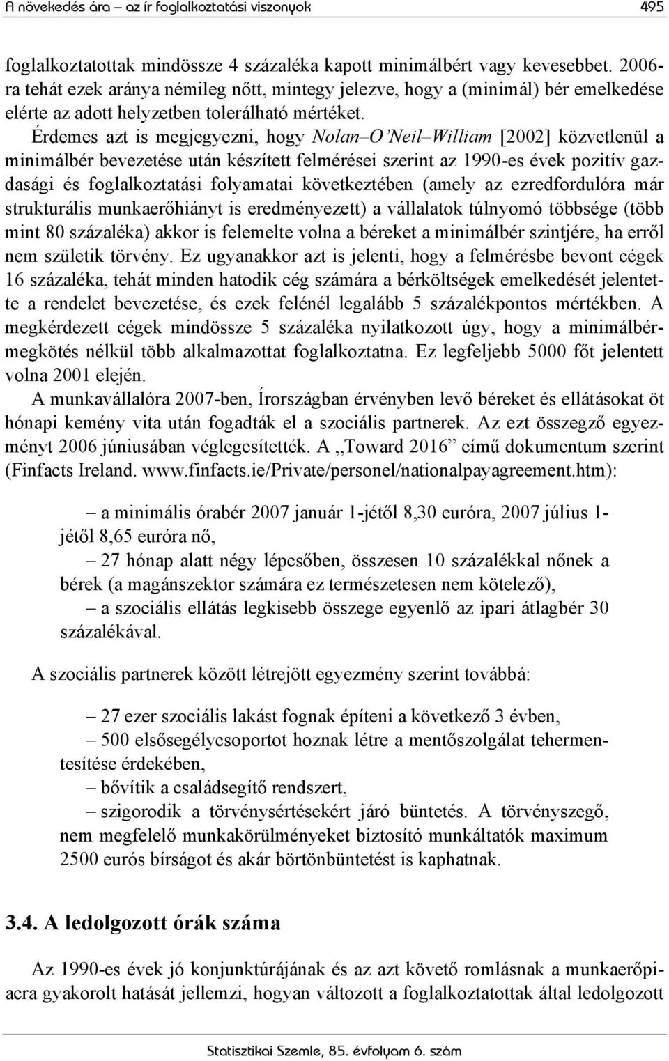 Érdemes azt is megjegyezni, hogy Nolan O Neil William [2002] közvetlenül a minimálbér bevezetése után készített felmérései szerint az 1990-es évek pozitív gazdasági és foglalkoztatási folyamatai