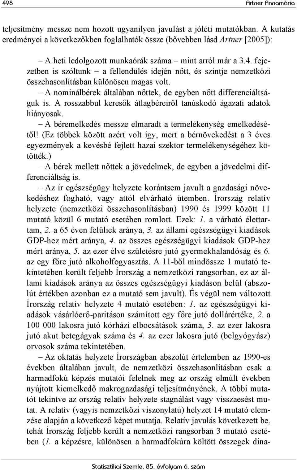 fejezetben is szóltunk a fellendülés idején nőtt, és szintje nemzetközi összehasonlításban különösen magas volt. A nominálbérek általában nőttek, de egyben nőtt differenciáltságuk is.