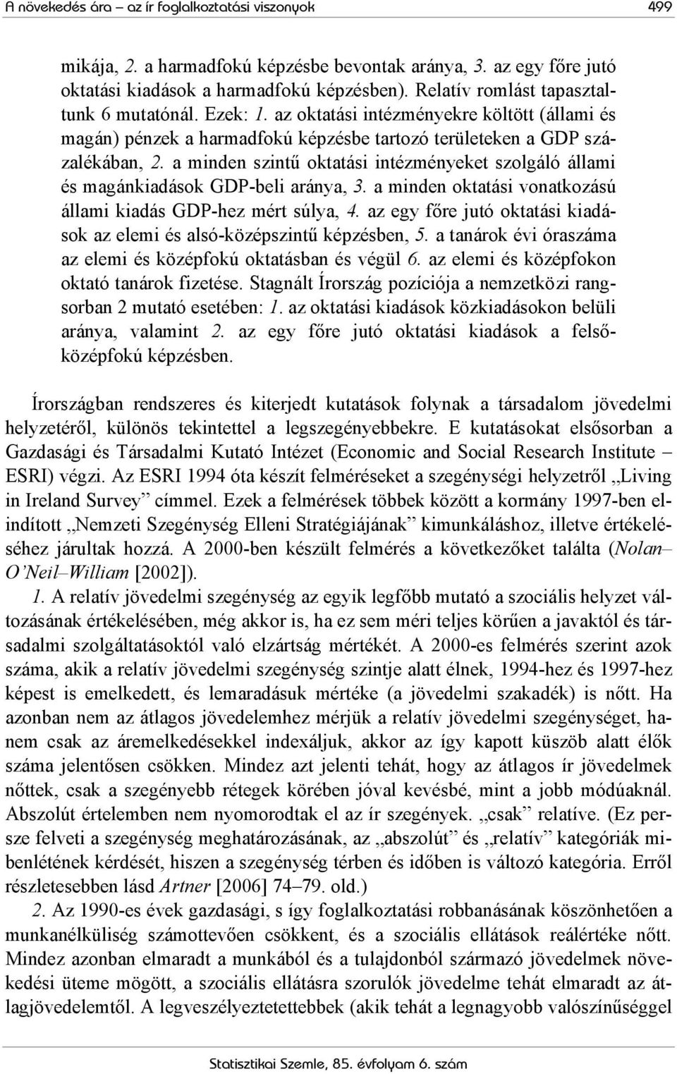 a minden szintű oktatási intézményeket szolgáló állami és magánkiadások GDP-beli aránya, 3. a minden oktatási vonatkozású állami kiadás GDP-hez mért súlya, 4.