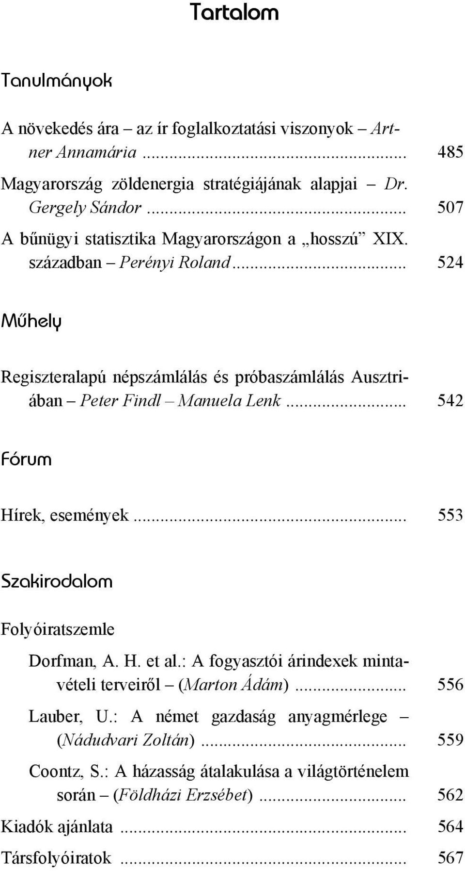 .. 524 Mûhely Regiszteralapú népszámlálás és próbaszámlálás Ausztriában Peter Findl Manuela Lenk... 542 Fórum Hírek, események... 553 Szakirodalom Folyóiratszemle Dorfman, A.