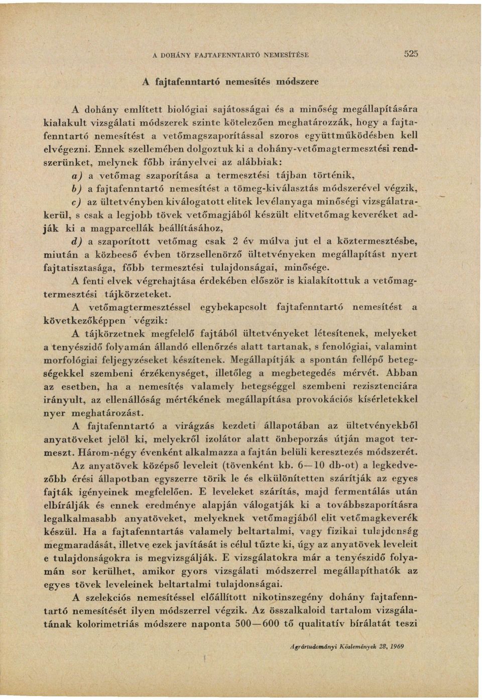 Ennek szellemében dolgoztuk ki a dohány-vetőmagtermesztési rendszerünket, melynek főbb irányelvei az alábbiak: a) a vetőmag szaporítása a termesztési tájban történik, b) a fajtafenntartó nemesítést a