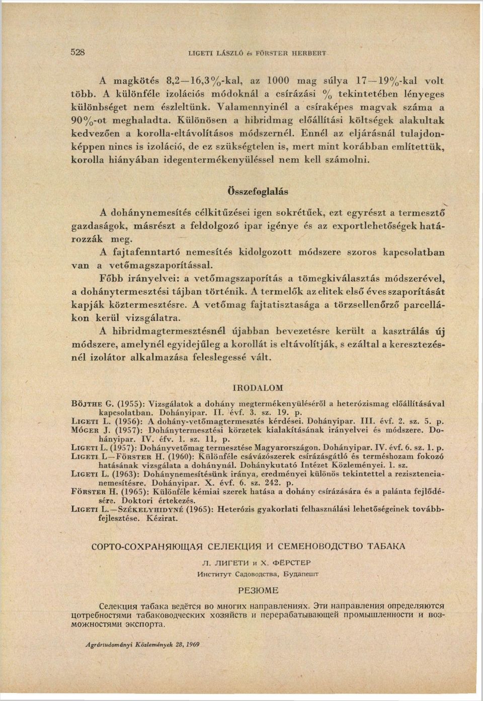 Ennél az eljárásnál tulajdonképpen nincs is izoláció, de ez szükségtelen is, mert mint korábban említettük, korolla hiányában idegentermékenyüléssel nem kell számolni.