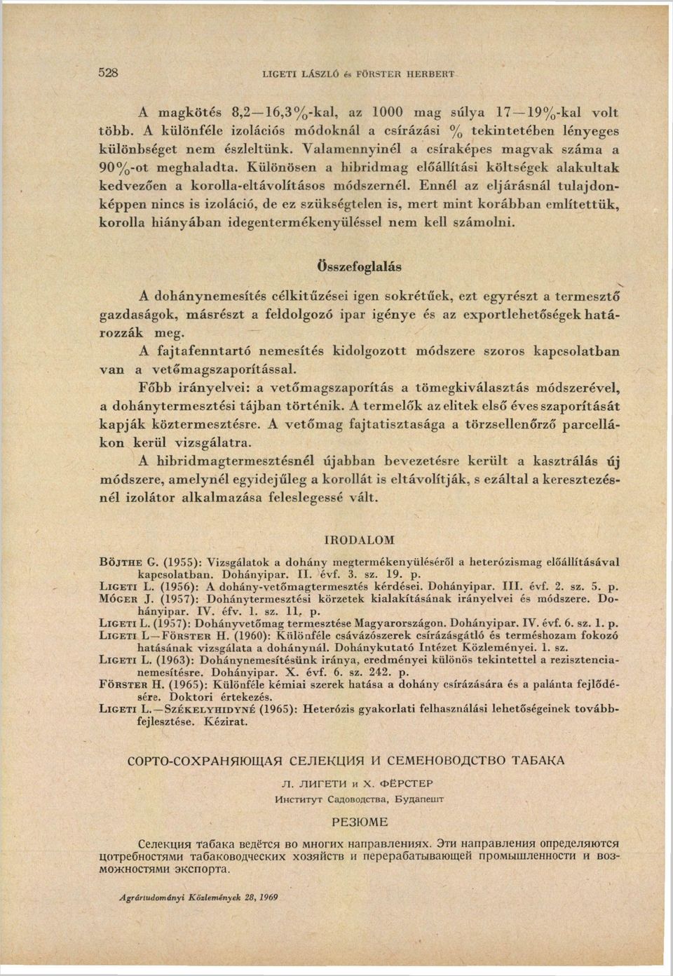 Ennél az eljárásnál tulajdonképpen nincs is izoláció, de ez szükségtelen is, mert mint korábban említettük, korolla hiányában idegentermékenyüléssel nem kell számolni.