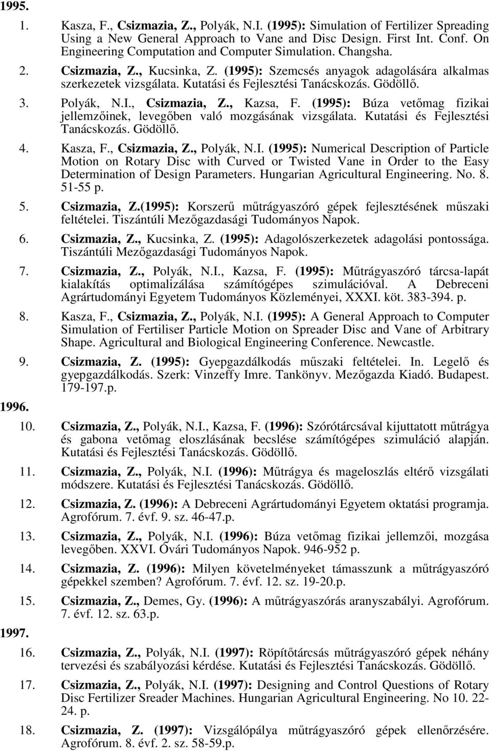 Gödöllı. 3. Polyák, N.I., Csizmazia, Z., Kazsa, F. (1995): Búza vetımag fizikai jellemzıinek, levegıben való mozgásának vizsgálata. Kutatási és Fejlesztési Tanácskozás. Gödöllı. 4. Kasza, F.