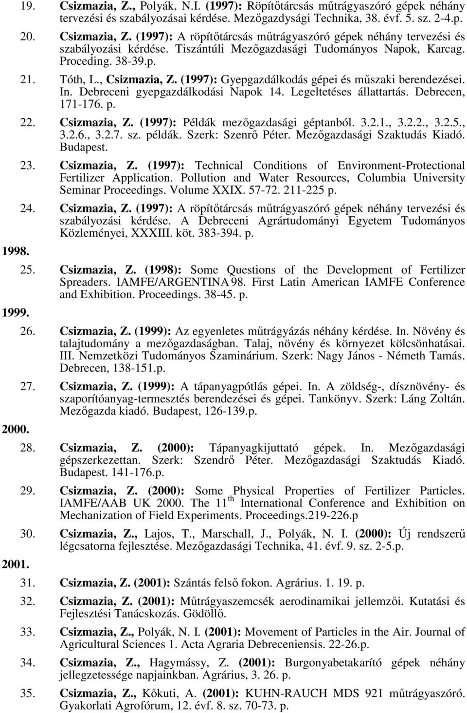 Legeltetéses állattartás. Debrecen, 171-176. p. 22. Csizmazia, Z. (1997): Példák mezıgazdasági géptanból. 3.2.1., 3.2.2., 3.2.5., 3.2.6., 3.2.7. sz. példák. Szerk: Szenrı Péter.