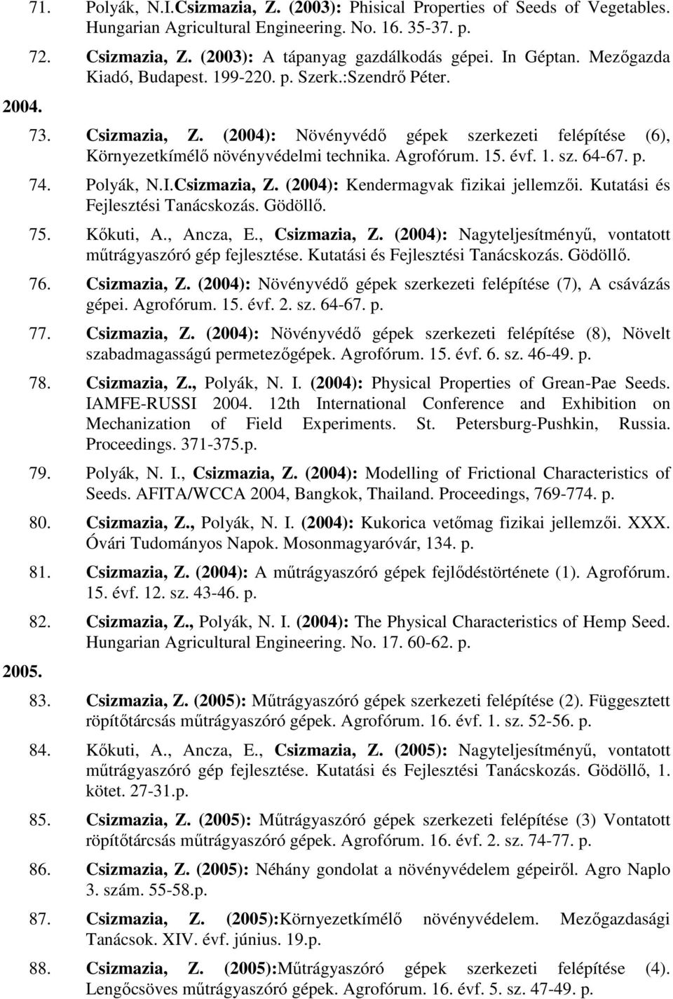 (2004): Növényvédı gépek szerkezeti felépítése (6), Környezetkímélı növényvédelmi technika. Agrofórum. 15. évf. 1. sz. 64-67. p. 74. Polyák, N.I.Csizmazia, Z. (2004): Kendermagvak fizikai jellemzıi.