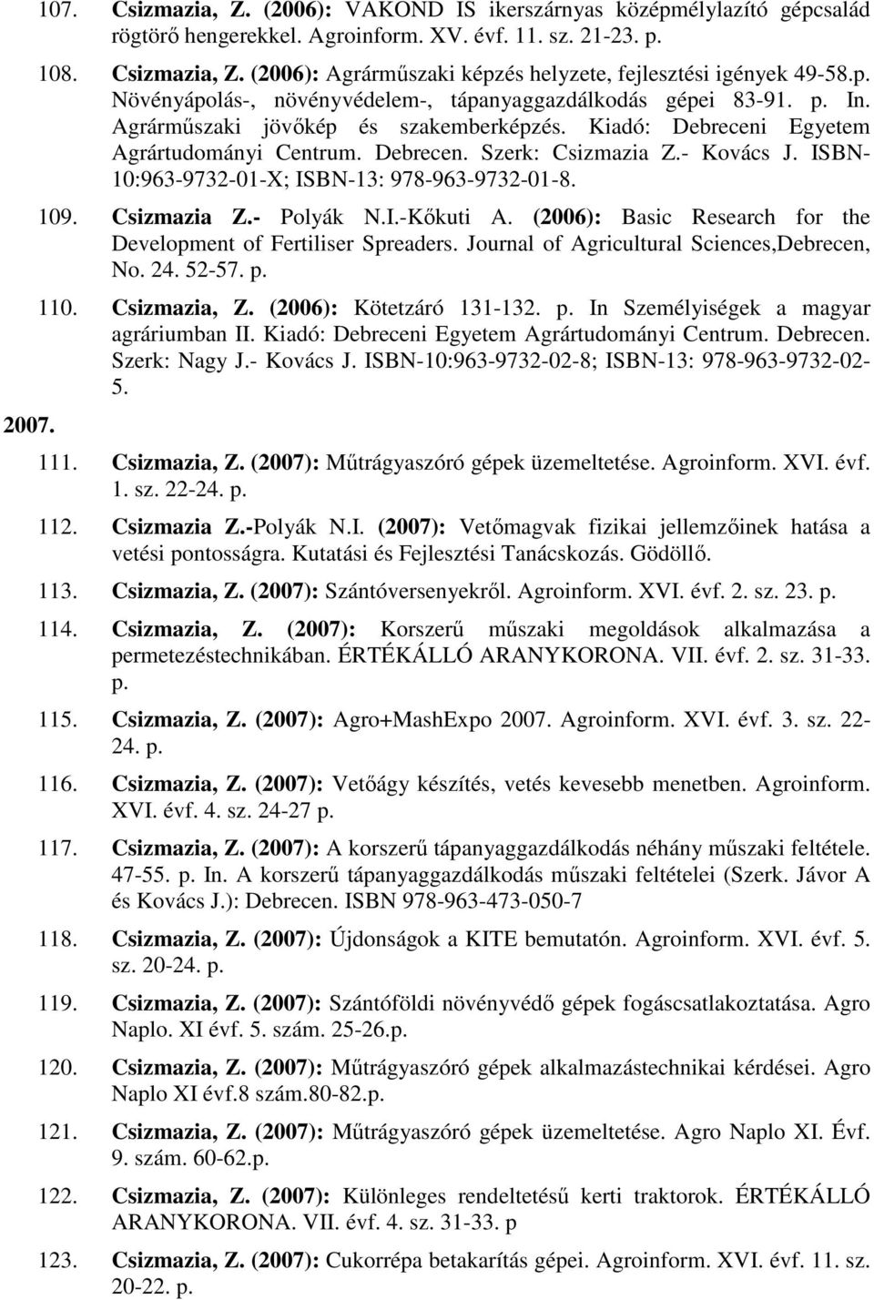 - Kovács J. ISBN- 10:963-9732-01-X; ISBN-13: 978-963-9732-01-8. 109. Csizmazia Z.- Polyák N.I.-Kıkuti A. (2006): Basic Research for the Development of Fertiliser Spreaders.