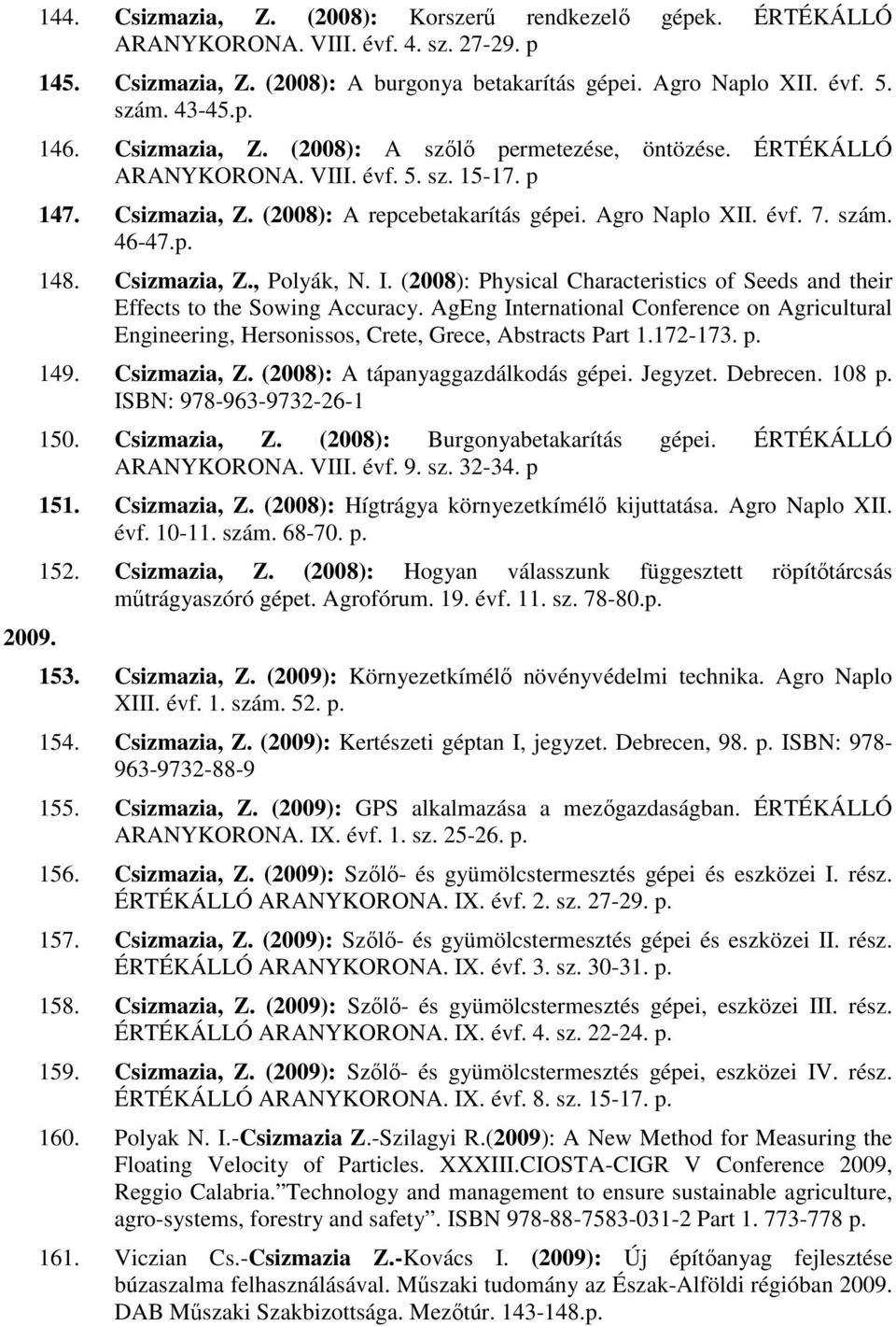 46-47.p. 148. Csizmazia, Z., Polyák, N. I. (2008): Physical Characteristics of Seeds and their Effects to the Sowing Accuracy.