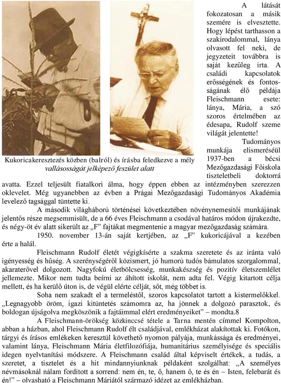 Tudományos munkája elismeréséül Kukoricakeresztezés közben (balról) és írásba feledkezve a mély 1937-ben a bécsi vallásosságát jelképező feszület alatt Mezőgazdasági Főiskola tiszteletbeli doktorrá