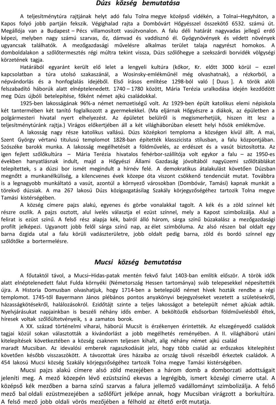 A falu déli határát nagyvadas jellegű erdő képezi, melyben nagy számú szarvas, őz, dámvad és vaddisznó él. Gyógynövények és védett növények ugyancsak találhatók.