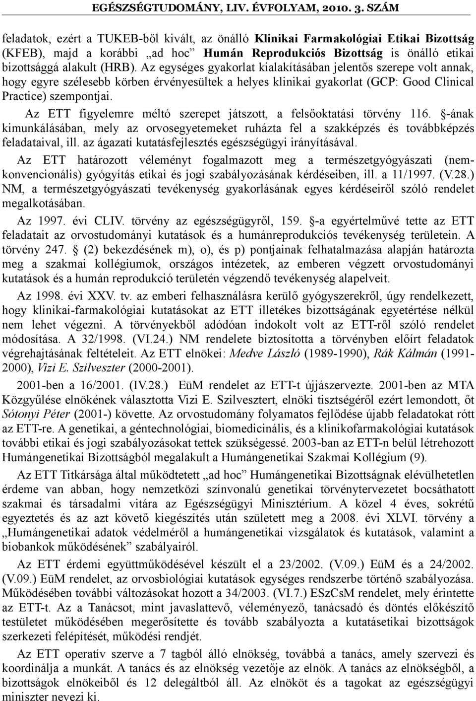 Az ETT figyelemre méltó szerepet játszott, a felsőoktatási törvény 116. -ának kimunkálásában, mely az orvosegyetemeket ruházta fel a szakképzés és továbbképzés feladataival, ill.