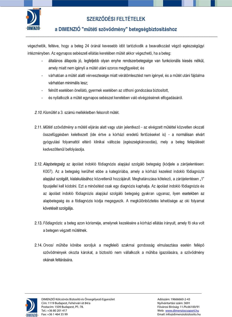 műtét utáni szoros megfigyelést; és - várhatóan a műtét alatti vérvesztesége miatt vérátömlesztést nem igényel, és a műtét utáni fájdalma várhatóan minimális lesz; - felnőtt esetében önellátó,