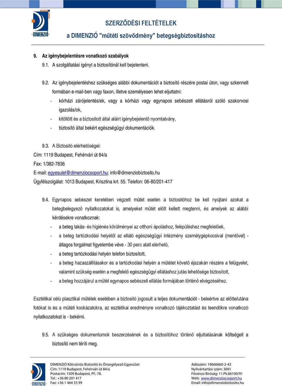 vagy a kórházi vagy egynapos sebészeti ellátásról szóló szakorvosi igazolás/ok, - kitöltött és a biztosított által aláírt igénybejelentő nyomtatvány, - biztosító által bekért egészségügyi