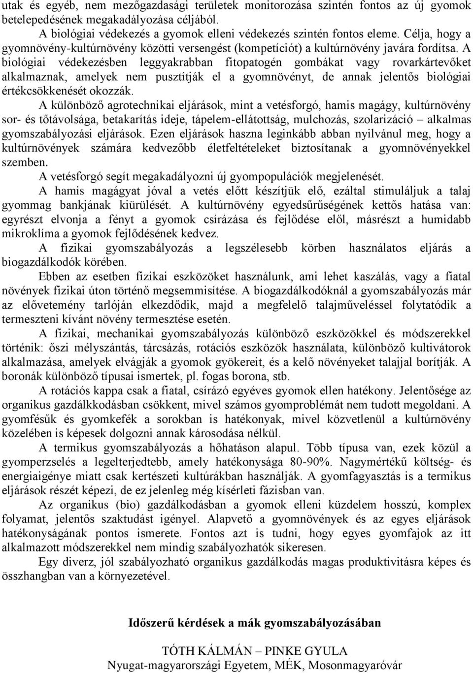 A biológiai védekezésben leggyakrabban fitopatogén gombákat vagy rovarkártevőket alkalmaznak, amelyek nem pusztítják el a gyomnövényt, de annak jelentős biológiai értékcsökkenését okozzák.