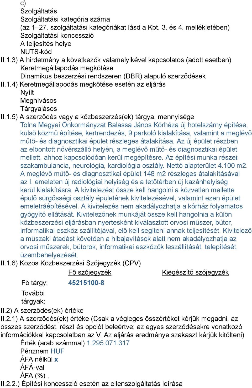 3) A hirdetmény a következők valamelyikével kapcsolatos (adott esetben) Keretmegállapodás megkötése Dinamikus beszerzési rendszeren (DBR) alapuló szerződések II.1.