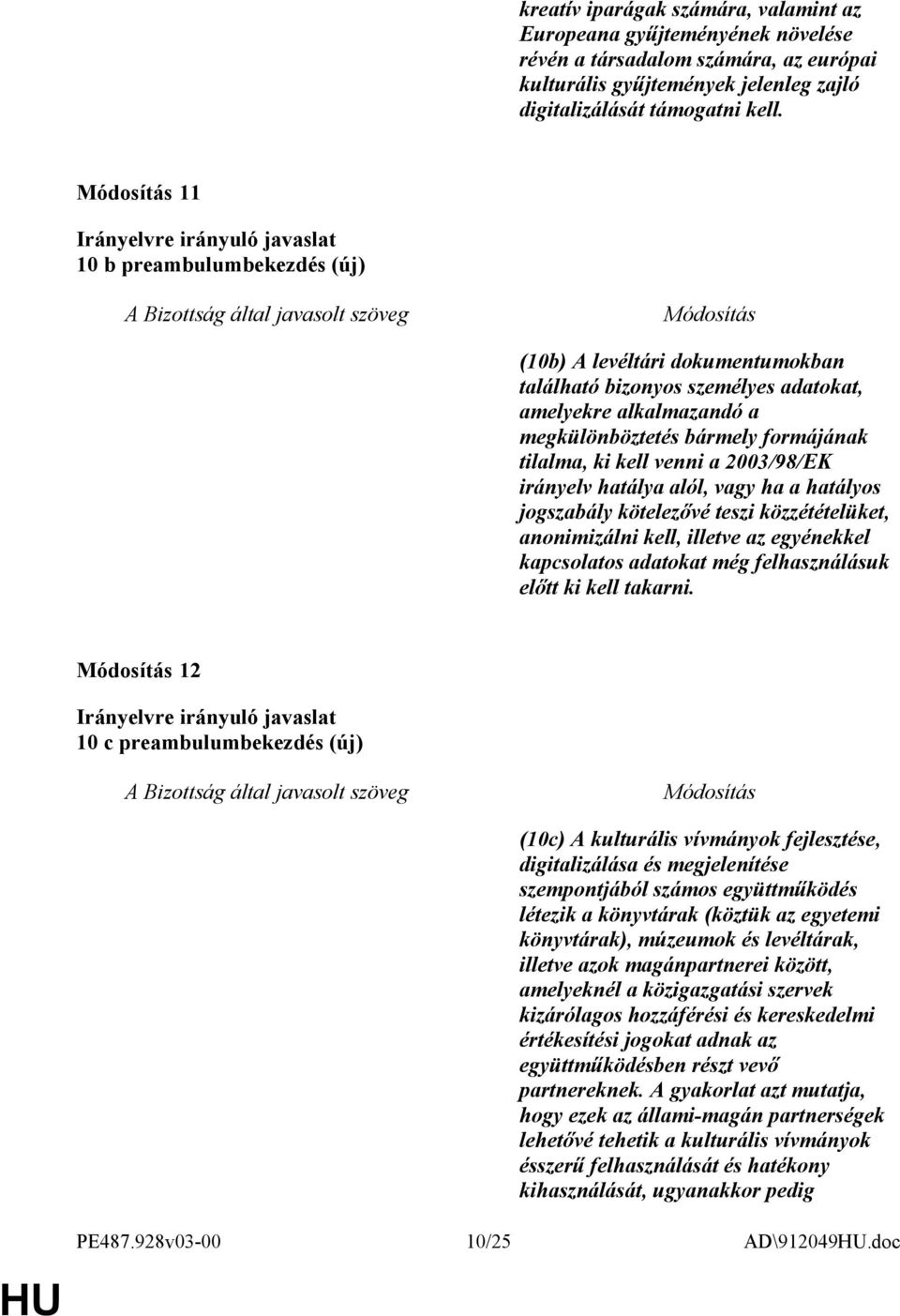 2003/98/EK irányelv hatálya alól, vagy ha a hatályos jogszabály kötelezővé teszi közzétételüket, anonimizálni kell, illetve az egyénekkel kapcsolatos adatokat még felhasználásuk előtt ki kell takarni.