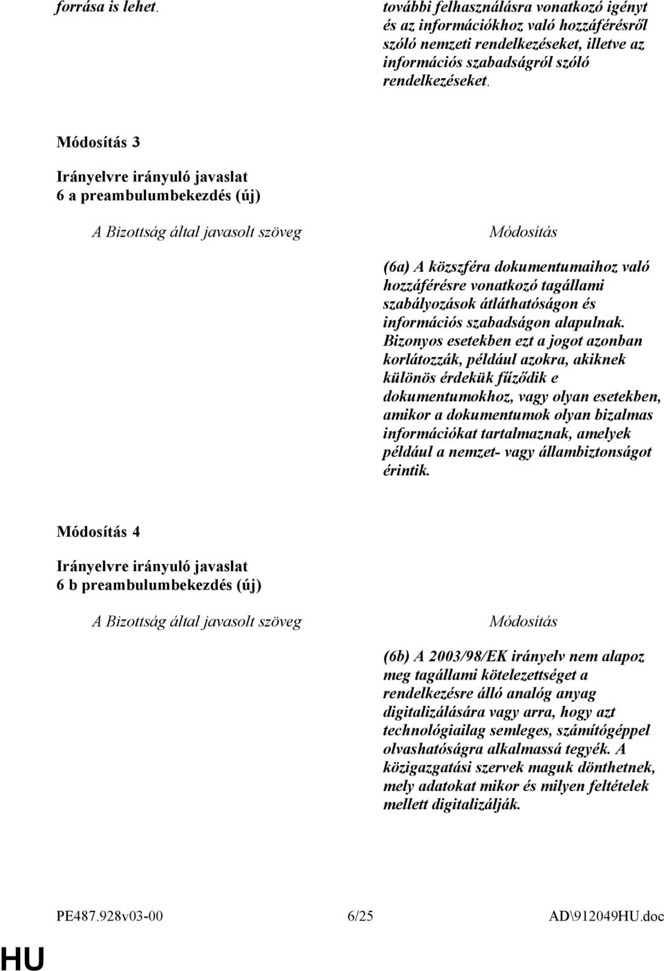 Bizonyos esetekben ezt a jogot azonban korlátozzák, például azokra, akiknek különös érdekük fűződik e dokumentumokhoz, vagy olyan esetekben, amikor a dokumentumok olyan bizalmas információkat