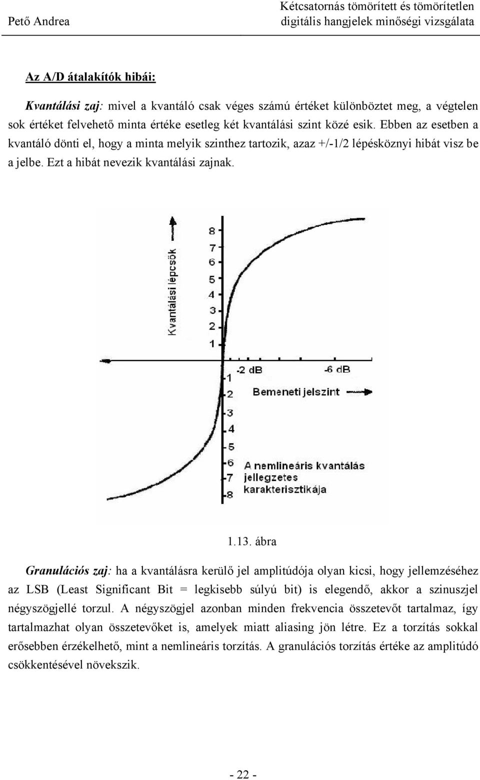 ábra Granulációs zaj: ha a kvantálásra kerülő jel amplitúdója olyan kicsi, hogy jellemzéséhez az LSB (Least Significant Bit = legkisebb súlyú bit) is elegendő, akkor a szinuszjel négyszögjellé torzul.