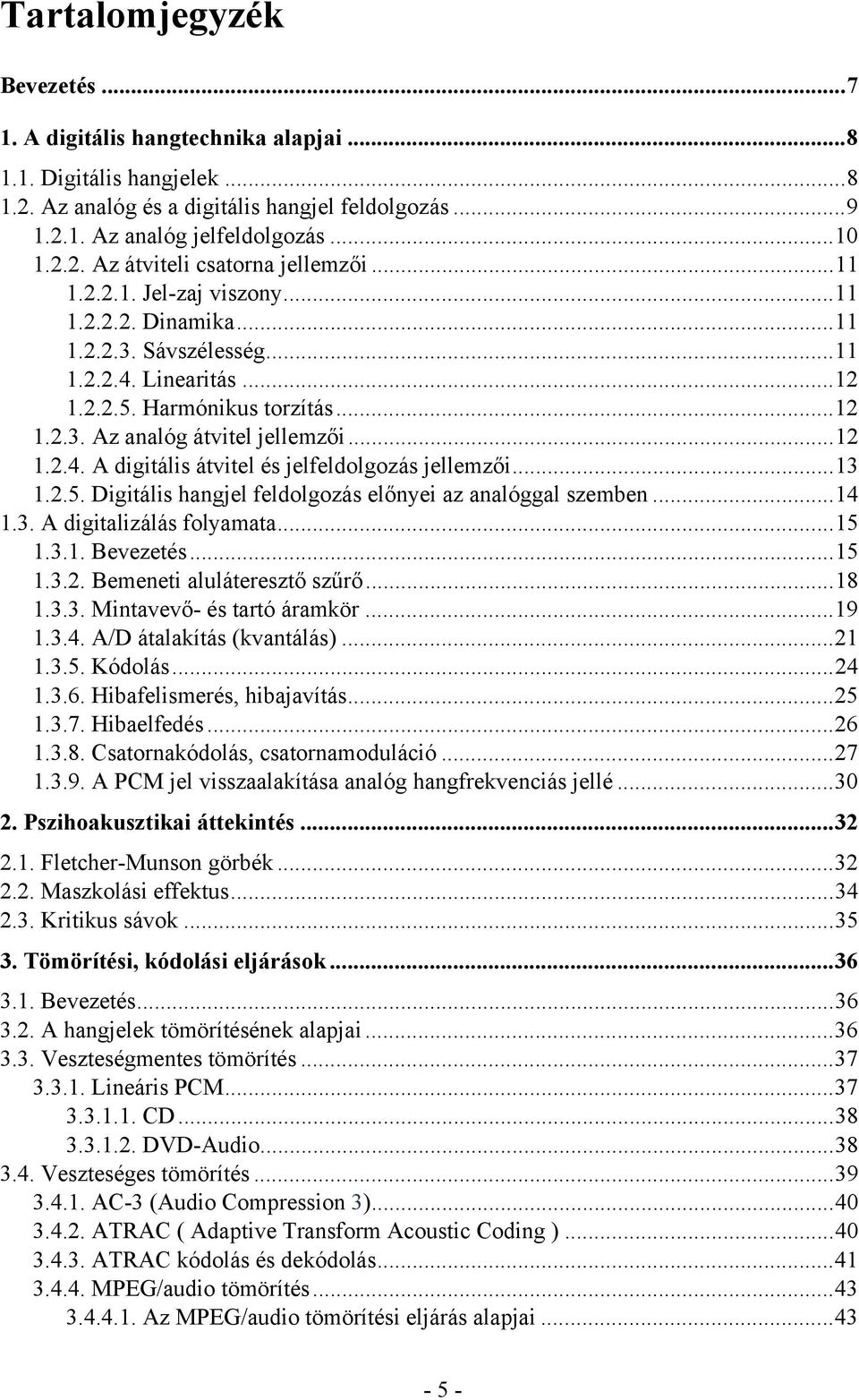 ..13 1.2.5. Digitális hangjel feldolgozás előnyei az analóggal szemben...14 1.3. A digitalizálás folyamata...15 1.3.1. Bevezetés...15 1.3.2. Bemeneti aluláteresztő szűrő...18 1.3.3. Mintavevő- és tartó áramkör.