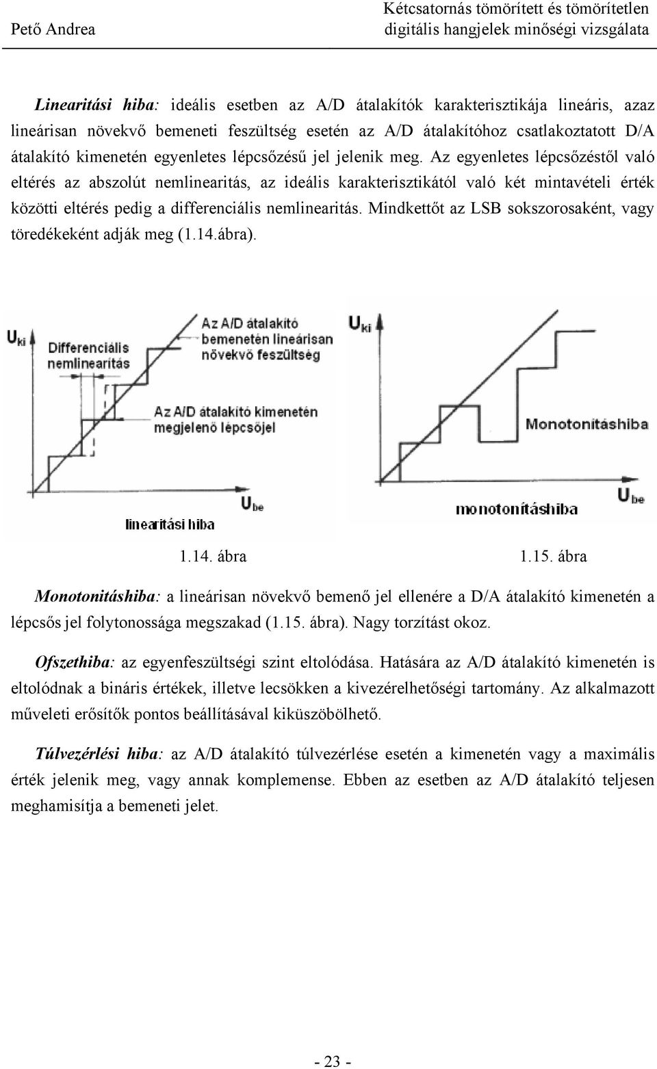 Az egyenletes lépcsőzéstől való eltérés az abszolút nemlinearitás, az ideális karakterisztikától való két mintavételi érték közötti eltérés pedig a differenciális nemlinearitás.