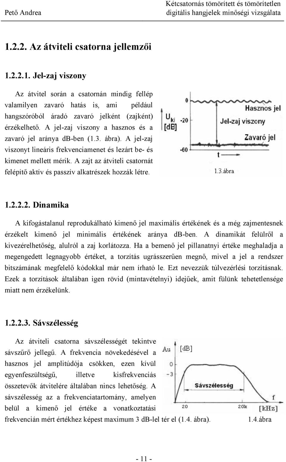 A zajt az átviteli csatornát felépítő aktív és passzív alkatrészek hozzák létre. 1.2.