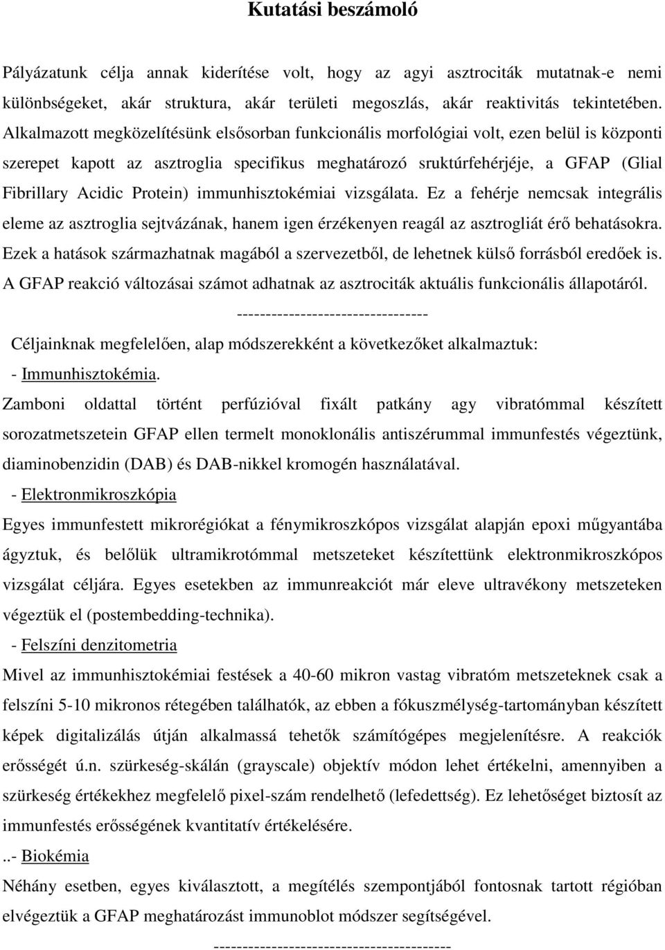 Protein) immunhisztokémiai vizsgálata. Ez a fehérje nemcsak integrális eleme az asztroglia sejtvázának, hanem igen érzékenyen reagál az asztrogliát érő behatásokra.