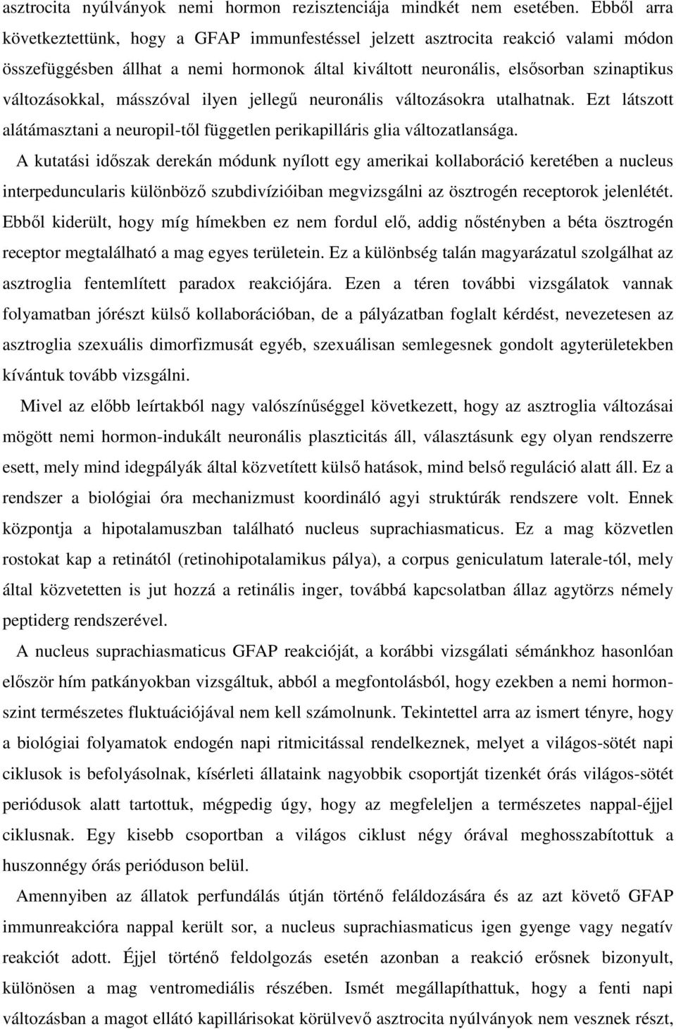 másszóval ilyen jellegű neuronális változásokra utalhatnak. Ezt látszott alátámasztani a neuropil-től független perikapilláris glia változatlansága.