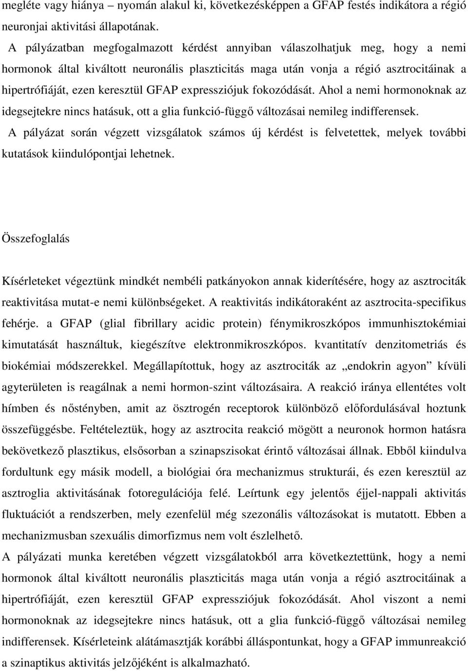 GFAP expressziójuk fokozódását. Ahol a nemi hormonoknak az idegsejtekre nincs hatásuk, ott a glia funkció-függő változásai nemileg indifferensek.