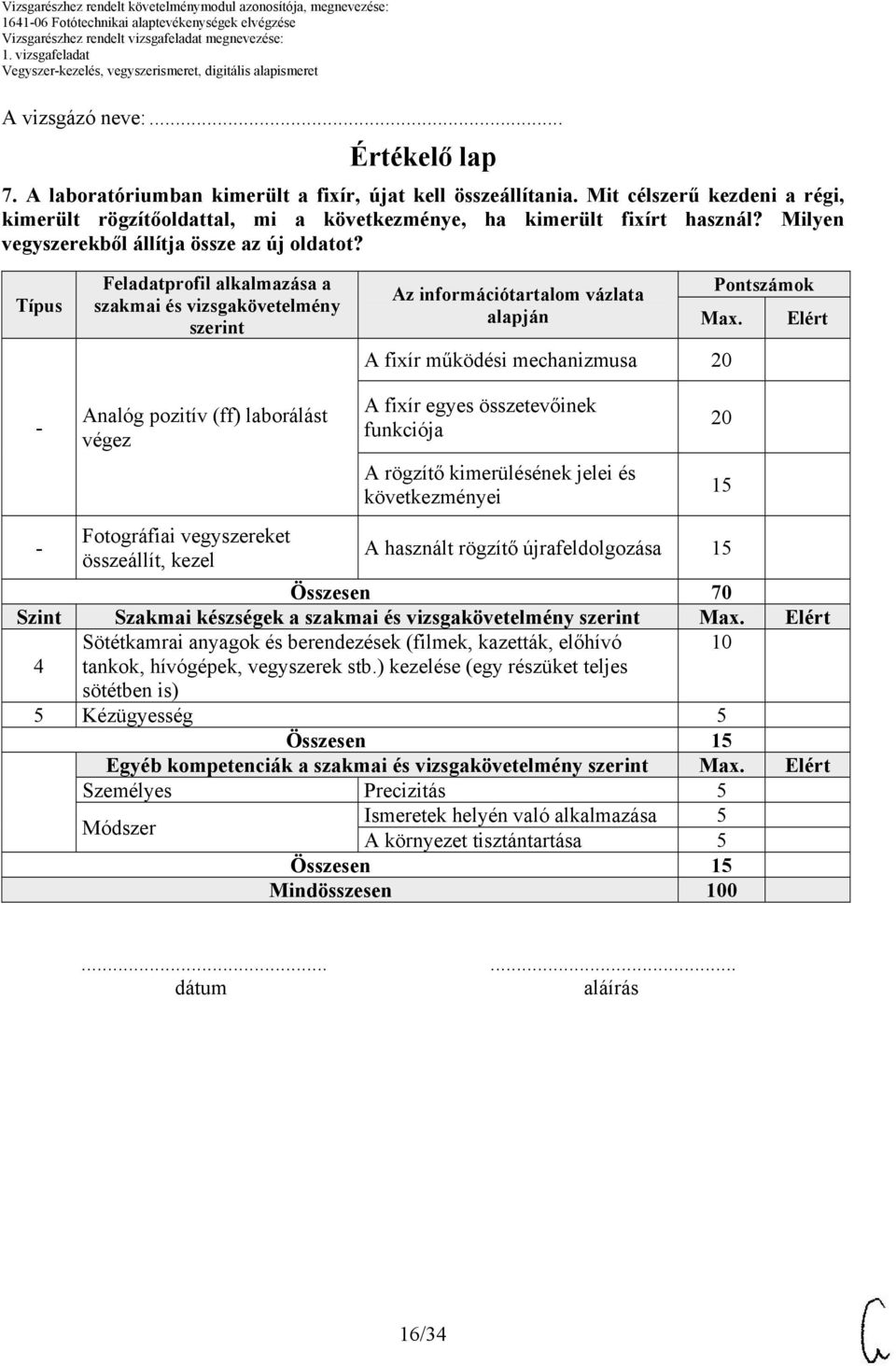 A fixír működési mechanizmusa Elért - Analóg pozitív (ff) laborálást végez A fixír egyes összetevőinek funkciója A rögzítő kimerülésének jelei és következményei - Fotográfiai vegyszereket összeállít,