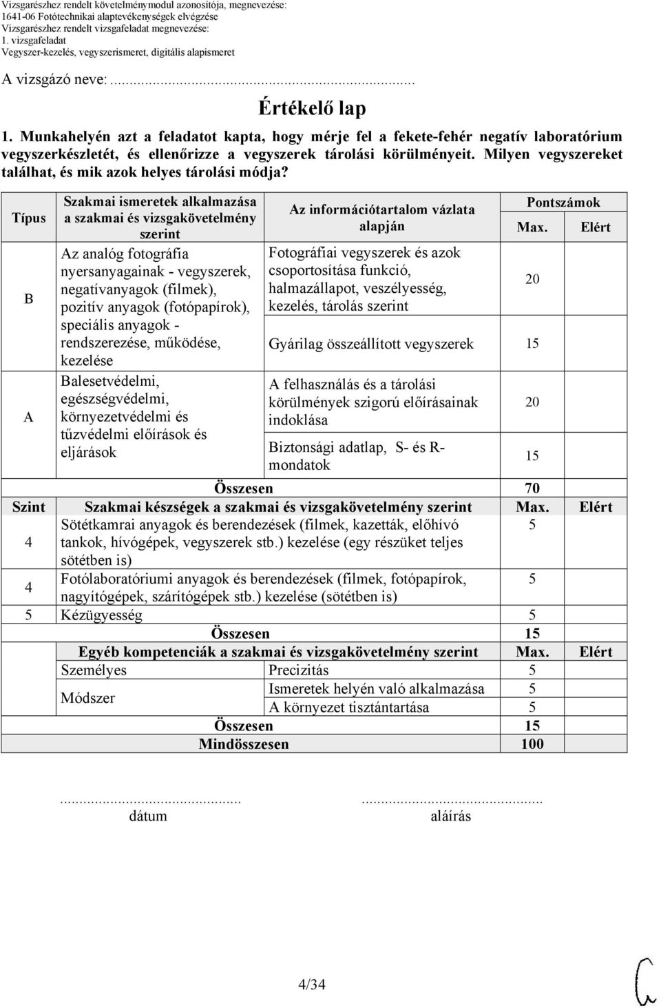 Típus B A Szakmai ismeretek alkalmazása a szakmai és vizsgakövetelmény szerint Az analóg fotográfia nyersanyagainak - vegyszerek, negatívanyagok (filmek), pozitív anyagok (fotópapírok), speciális