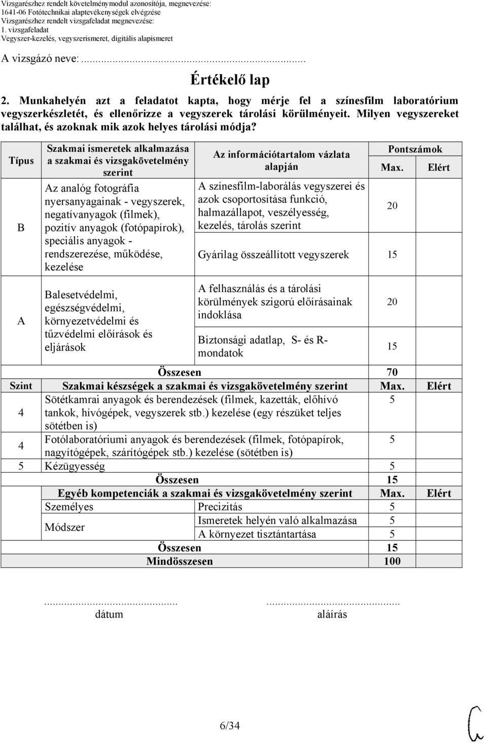 Típus B Szakmai ismeretek alkalmazása a szakmai és vizsgakövetelmény szerint Az analóg fotográfia nyersanyagainak - vegyszerek, negatívanyagok (filmek), pozitív anyagok (fotópapírok), speciális