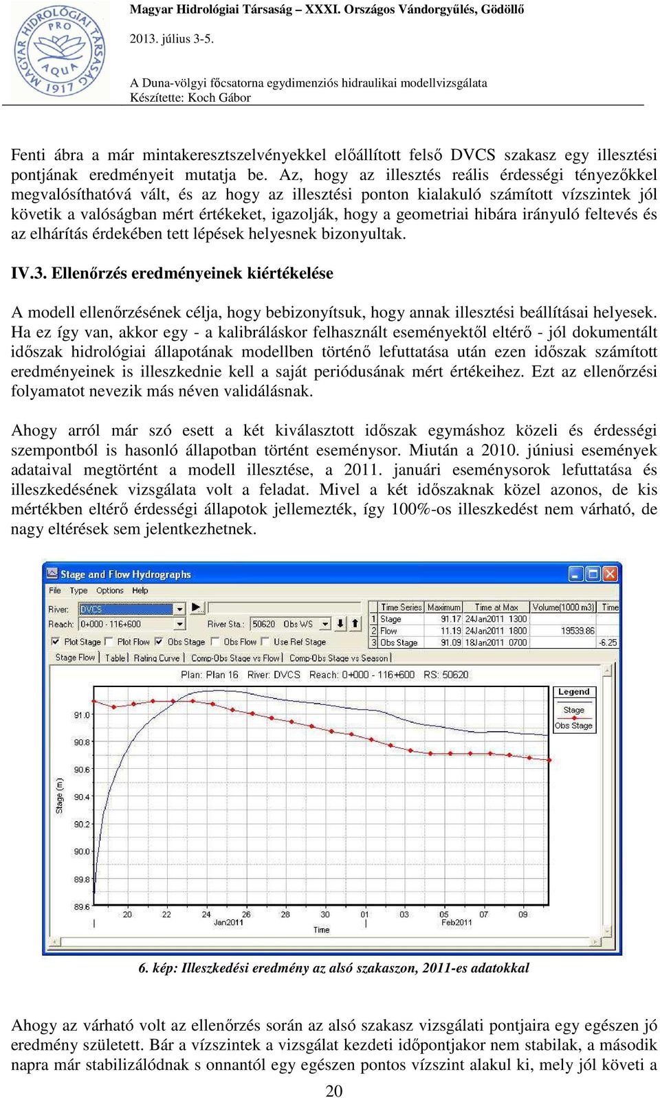 geometriai hibára irányuló feltevés és az elhárítás érdekében tett lépések helyesnek bizonyultak. IV.3.