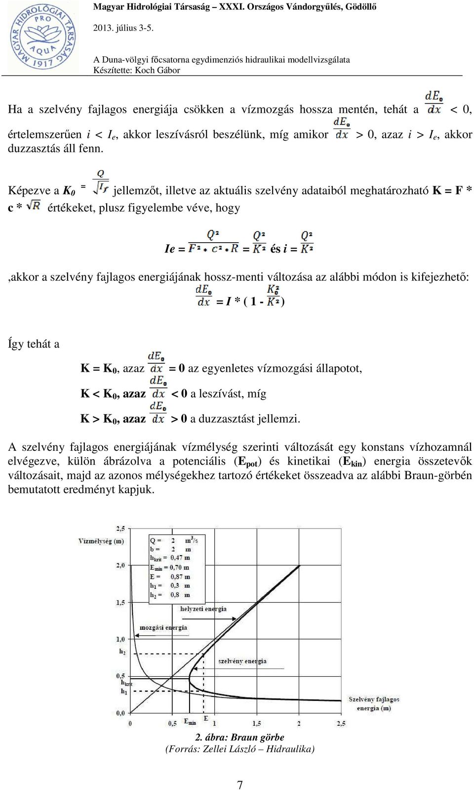 energiájának hossz-menti változása az alábbi módon is kifejezhető: = I * ( 1 - ) Így tehát a K = K 0, azaz K < K 0, azaz K > K 0, azaz = 0 az egyenletes vízmozgási állapotot, < 0 a leszívást, míg > 0