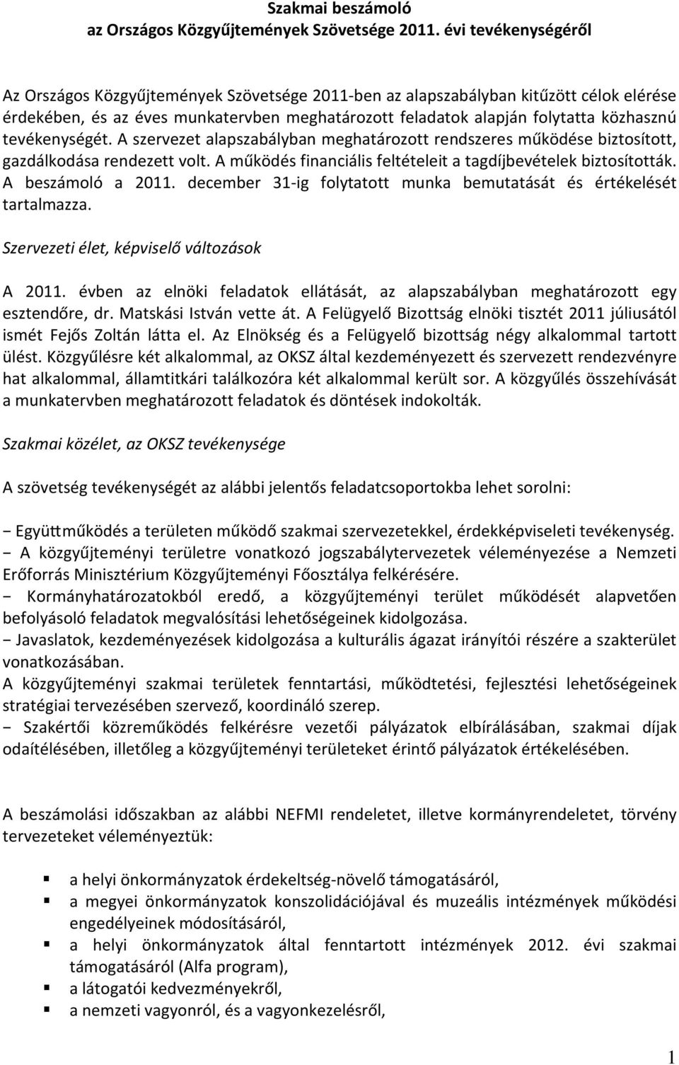 tevékenységét. A szervezet alapszabályban meghatározott rendszeres működése biztosított, gazdálkodása rendezett volt. A működés financiális feltételeit a tagdíjbevételek biztosították.