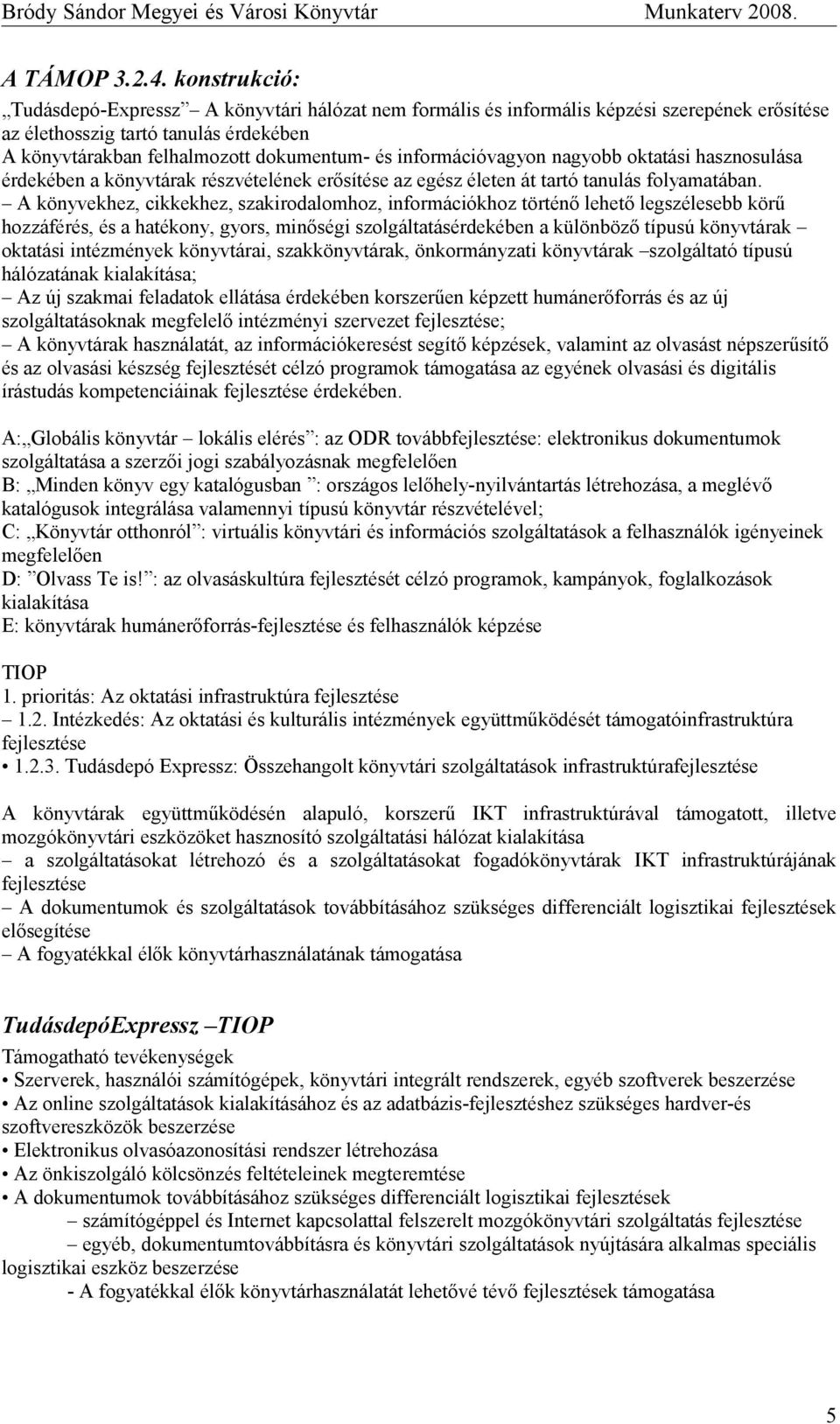 információvagyon nagyobb oktatási hasznosulása érdekében a könyvtárak részvételének erősítése az egész életen át tartó tanulás folyamatában.