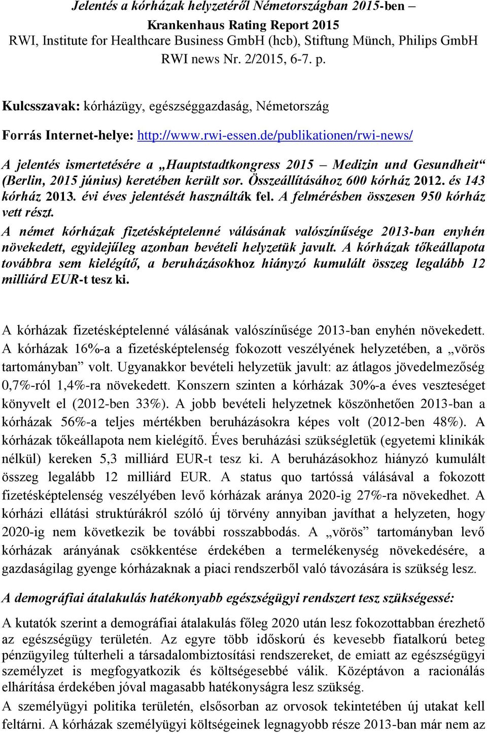 de/publikationen/rwi-news/ A jelentés ismertetésére a Hauptstadtkongress 2015 Medizin und Gesundheit (Berlin, 2015 június) keretében került sor. Összeállításához 600 kórház 2012. és 143 kórház 2013.