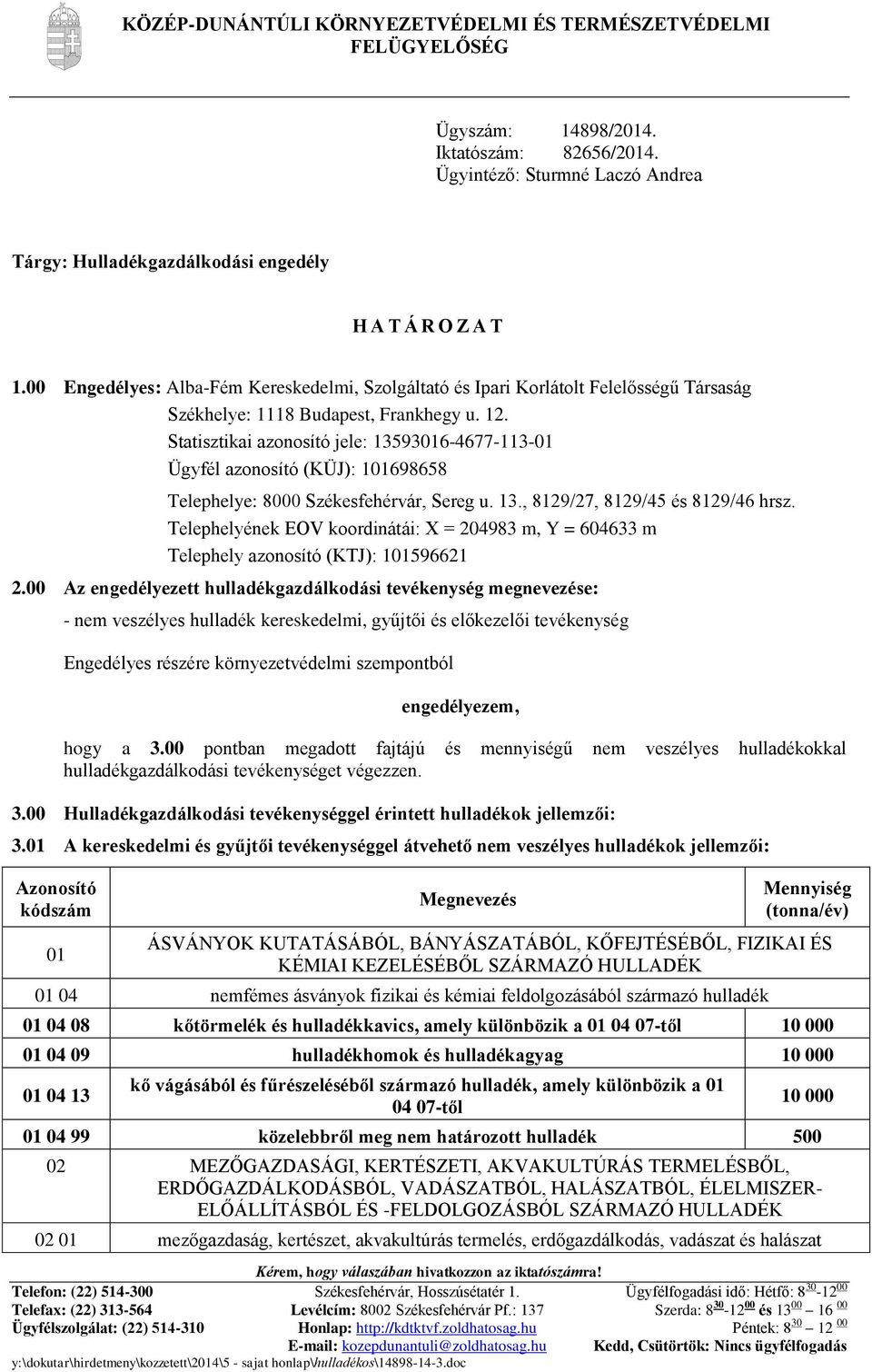 Statisztikai azonosító jele: 13593016-4677-113-01 Ügyfél azonosító (KÜJ): 101698658 Telephelye: 8000 Székesfehérvár, Sereg u. 13., 8129/27, 8129/45 és 8129/46 hrsz.